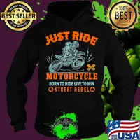 Just Ride Motorcycle Born To Ride Live To Win Street Rebel Shirt Hoodie