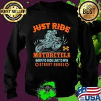 Just Ride Motorcycle Born To Ride Live To Win Street Rebel Shirt Sweater