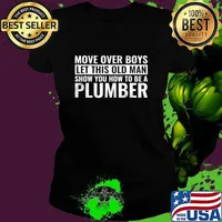 Move Over Boys Let This Old Man Show You How To Be A Plumer Quote Shirt Ladies tee