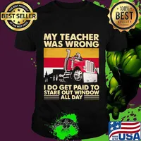 My Teacher Was Wrong I Do Get Paid To Stare Out Window All Day Trucker Vintage Shirt