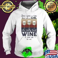 Once Upon A time There Was A Girl Who Really Loved Wine It Was Me The End Vintage Shirt Hoodie