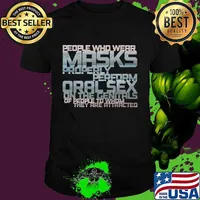 People Who Wear Masks Properl Perform Oralsex On The Genitals Of People To Whom They Are Attracted Shirt