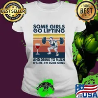 Some Girls Go Lifting And Drink To Much It’s Me I Some Girls Wine Vintage Shirt Ladies tee