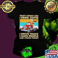 That’s What I Do I Drink Coffee I Drive Truck I Hate People And Know Things Vintage Shirt Ladies tee