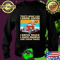 That’s What I Do I Drink Coffee I Drive Truck I Hate People And Know Things Vintage Shirt Sweater