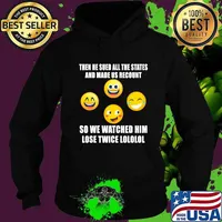 Then He Sued All The States And Made Us Recount So We Watched Him Lose Twice Emoticon Democrat Shirt Hoodie