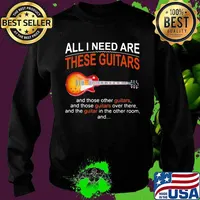 All I Need Are These Guitars And Those Other Guitars Music Shirt Sweater
