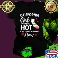 California Girl I'm Still Hot It Just Comes In Flashes Now Shirt Ladies tee