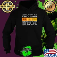 I Don't Always Play Video Games Sometimes I Eat And Sleep And Once I Even Left My Room Shirt Hoodie
