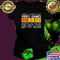 I Don't Always Play Video Games Sometimes I Eat And Sleep And Once I Even Left My Room Shirt Ladies tee