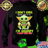 I Don’t Care What Day It Is It’s Early I’m Grumpy I Want Min Dew Baby Yoda Shirt Sweater