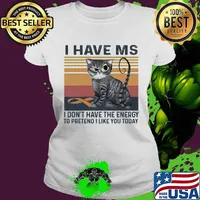 I Have MS I Don't Have The Energy To Pretend I Like You Today Cat Vintage Shirt Ladies tee