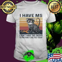 I Have MS I Don't Have The Energy To Pretend I Like You Today Cat Vintage Shirt
