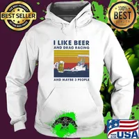 I Like Beer And Drag Racing And Maybe 3 People Vintage Shirt Hoodie