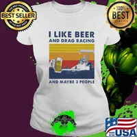 I Like Beer And Drag Racing And Maybe 3 People Vintage Shirt Ladies tee
