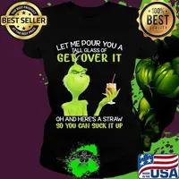 Let Me Pour You A Tall Glass Of Get Over It So You Can Suck It Up Grinch Coffee Shirt Ladies tee