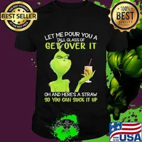 Let Me Pour You A Tall Glass Of Get Over It So You Can Suck It Up Grinch Coffee Shirt