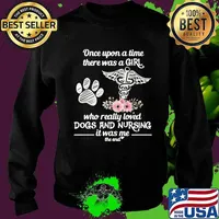 Once Upon A Time There Was A Girl Who Really Loved Dogs And Nursing It Was Me The End Flowers Shirt Sweater