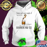 Some Girls Are Made Of Sugar And Spice Are Made Of Bourbon And Ice Shirt Hoodie