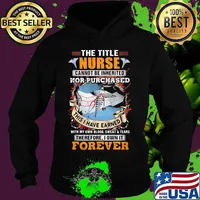 The Title Nurse Cannot Be Inherited Nor Purchased This I Have Earned With My Own Blood Sweat And Tear Therefore I Own It Forever Shirt