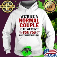 We’d Be A Normal Couple If It Weren’t For You Happy Valentine’s Day Heart Shirt