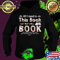 All I Need Is This Book And That Orther Book And Those Books Over There And The Books In The Other Room Shirt Hoodie
