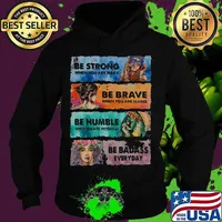 Be Strong When You Are Weak Be Brave When You Are Scared Be Humble Be Badass Hippie Girl Shirt