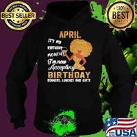 Girl April Its My Birthday Month Im Now Accepting Birthday Dinners Lunches And Gifts Hoodie