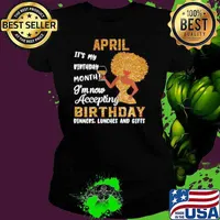 Girl April Its My Birthday Month Im Now Accepting Birthday Dinners Lunches And Gifts Ladies tee