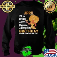 Girl April Its My Birthday Month Im Now Accepting Birthday Dinners Lunches And Gifts Sweater