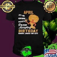 Girl April Its My Birthday Month Im Now Accepting Birthday Dinners Lunches And Gifts shirt