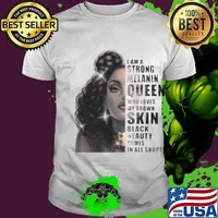 Girl I Am A Strong Melanin Queen Who Loves My Brown Skin Black Beauty Comes In All Shades shirt