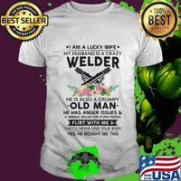 I Am A Lucky Wife My Husband Is A Crazy Welder He Is Also A Grump Old Man Hee Has Anger Issues Flirt With Me Flowers Shirt Unisex