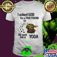 I Asked God For A True Friend So He Sent Me A Yoda Shirt