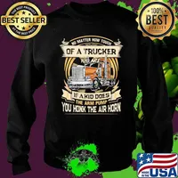 No Matter How Tough Of A Trucker You Are If A Kid Does The Arm Pump You Honk The Air Horn Shirt Sweater