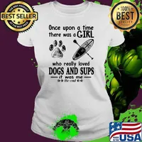 Once Upon A Time There Was A Girl Who Really Loves Dogs And Sups It Was Me The End Shirt Ladies tee
