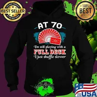 Poker Party At 70 I’m Still Playing With A Full Deck I Just Shuffle Slower Hoodie