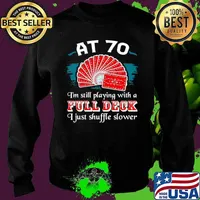Poker Party At 70 I’m Still Playing With A Full Deck I Just Shuffle Slower Sweater