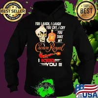 You Laugh I Laugh You Cry I Cry You Take My Crown Royal I Keel You Skull Shirt Hoodie