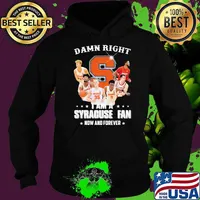Damn Right I Am Syracuse Fan Now And Forever Shirt Hoodie