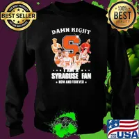 Damn Right I Am Syracuse Fan Now And Forever Shirt Sweater