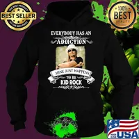 Everybody Has An Addiction Mine Just Happens To Be Kid Rock Shirt Hoodie