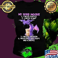 My Four Moods I Need Coffee I Need A Nap I Need A Vacation I Need Duct Tape, Rope And A Shovel Dragon Shirt Ladies tee