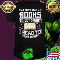 Good I Dont Read Books To Get Smart I Read To Escape Reality Shirt