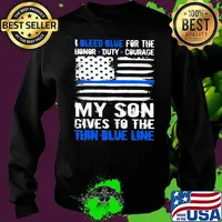 I bleed blue for the honor duty courage my son gives to the thin blue line American flag Sweater