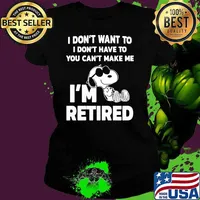 I Do Not Want To I Don’t Have To Can’t Make Me I’m Retired Snoopy Shirt Ladies tee