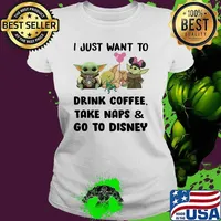 I Just Want To Drink Coffee Take Naps And Go To Disney Baby Yoda Shirt Ladies tee