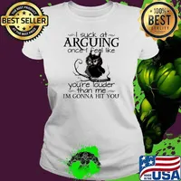 I suck at arguing once I feel like you’re louder than me I’m gonna hit you owl Ladies tee