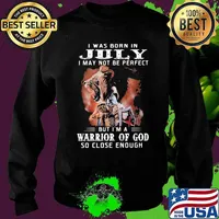 I Was Born In July I May Not Be Nperfect Warrior Of God So Close Wnough Veteran Tiger Shirt Sweater