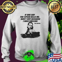 If One Day The Speed Kills Me Don’t Cry Because I Was Smiling Paul Walker Shirt Sweater